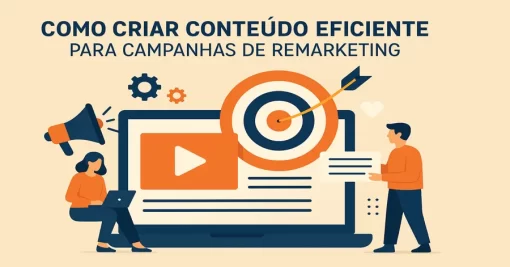 Como Criar Conteúdo Eficiente para Campanhas de Remarketing