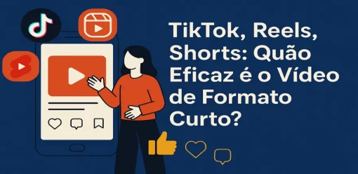 TikTok, Reels, Shorts: Quão Eficaz é o Vídeo de Formato Curto?