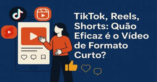 TikTok, Reels, Shorts: Quão Eficaz é o Vídeo de Formato Curto?
