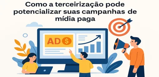 Como a terceirização pode potencializar suas campanhas de mídia paga