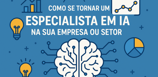 Como se Tornar um Especialista em IA na Sua Empresa ou Setor