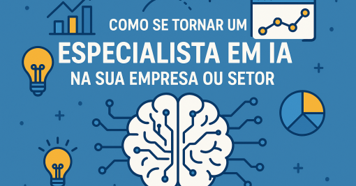 Como se Tornar um Especialista em IA na Sua Empresa ou Setor
