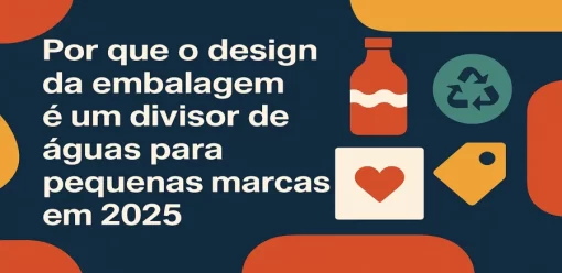 Por que o design da embalagem é um divisor de águas para pequenas marcas em 2025
