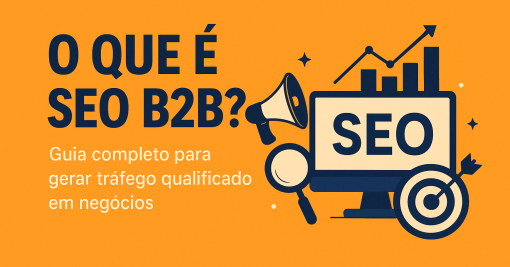O Que é SEO B2B? Guia Completo para Gerar Tráfego Qualificado em Negócios