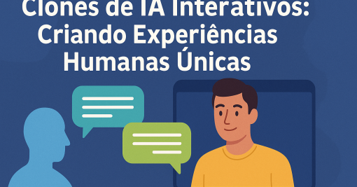 Clones de IA Interativos: Criando Experiências Humanas Únicas