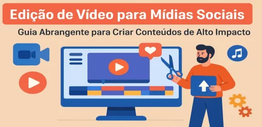 Edição de Vídeo para Mídias Sociais: Guia Abrangente para Criar Conteúdos de Alto Impacto