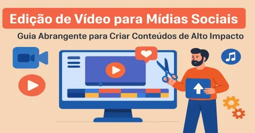 Edição de Vídeo para Mídias Sociais: Guia Abrangente para Criar Conteúdos de Alto Impacto