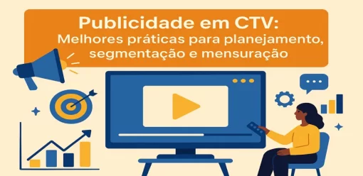Publicidade em CTV: Melhores Práticas para Planejamento, Segmentação e Mensuração