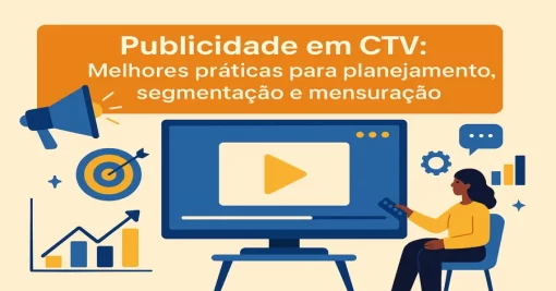Publicidade em CTV: Melhores Práticas para Planejamento, Segmentação e Mensuração