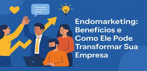 Endomarketing: Benefícios e Como Ele Pode Transformar Sua Empresa