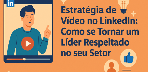 Estratégia de Vídeo no LinkedIn: Tornando-se um Líder Respeitado no Setor