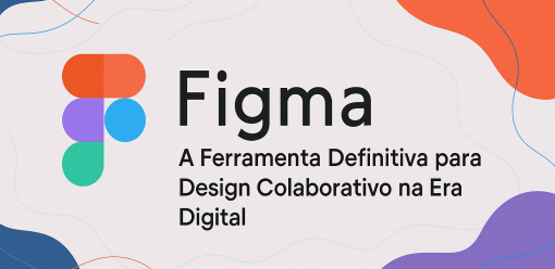 Figma: A Ferramenta Definitiva para Design Colaborativo na Era Digital