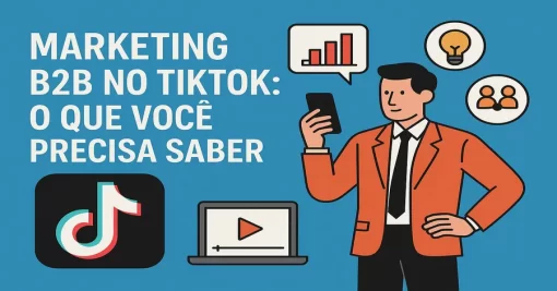Marketing B2B no TikTok: O Que Você Precisa Saber