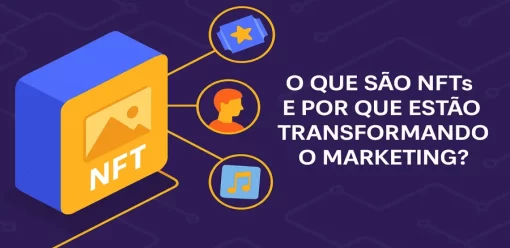 Marketing com NFTs: Como as Marcas Estão Usando Tokens Não Fungíveis para Engajar Audiências