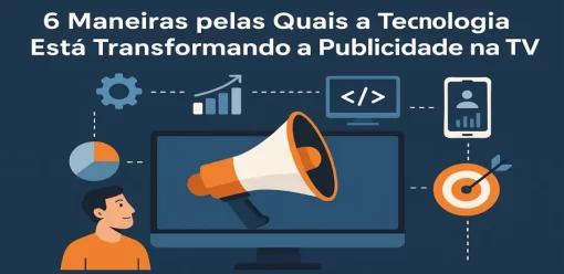 6 Maneiras pelas Quais a Tecnologia Está Transformando a Publicidade na TV