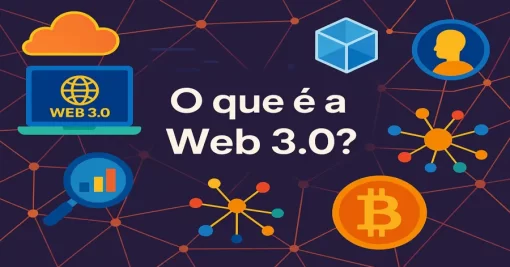 O que é a Web 3.0? Entenda a Próxima Geração da Internet