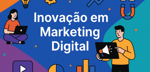 Inovação em Marketing Digital: Como Se Manter à Frente das Tendências