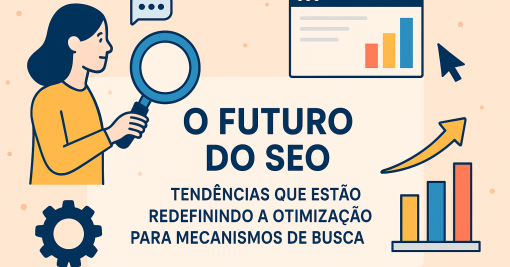 O Futuro do SEO: Tendências que Estão Redefinindo a Otimização para Mecanismos de Busca