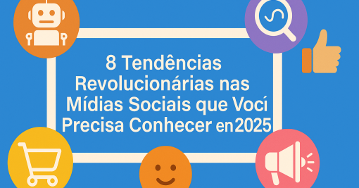 8 Tendências Revolucionárias nas Mídias Sociais que Você Precisa Conhecer em 2025