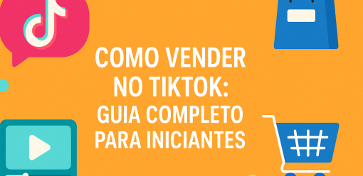 Como Vender no TikTok: Guia Completo para Iniciantes