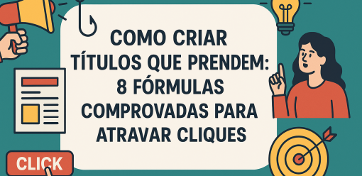 Como Criar Títulos que Prendem: 8 Fórmulas Comprovadas para Atrair Cliques