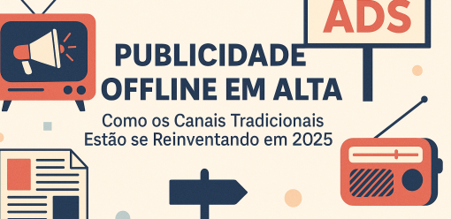 Publicidade Offline em Alta: Como os Canais Tradicionais Estão se Reinventando em 2025