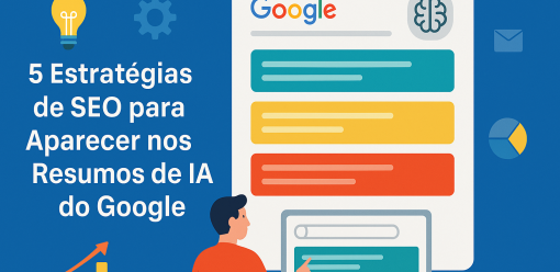 5 Estratégias de SEO para Aparecer nos Resumos de IA do Google