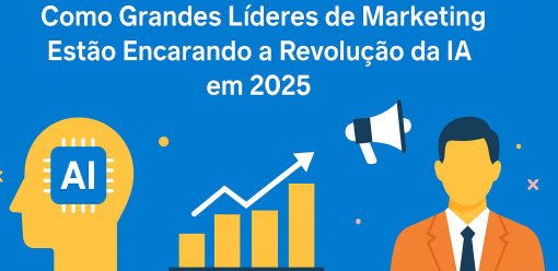 Como Grandes Líderes de Marketing Estão Encarando a Revolução da IA em 2025