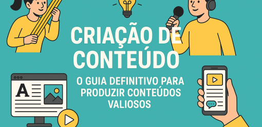 Criação de Conteúdo: O Guia Definitivo para Produzir Conteúdos Valiosos