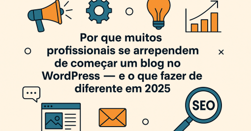 Por Que Muitos Profissionais se Arrependem de Começar um Blog no WordPress — E O Que Fazer de Diferente em 2025