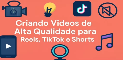 Criando Vídeos de Alta Qualidade para Reels, TikTok e Shorts