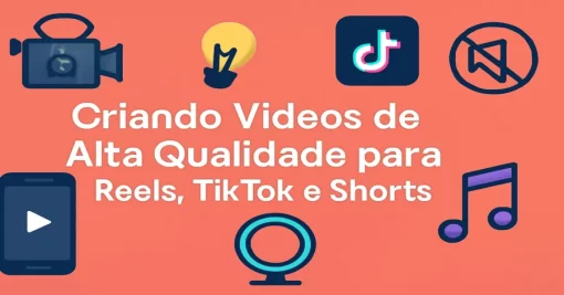 Criando Vídeos de Alta Qualidade para Reels, TikTok e Shorts