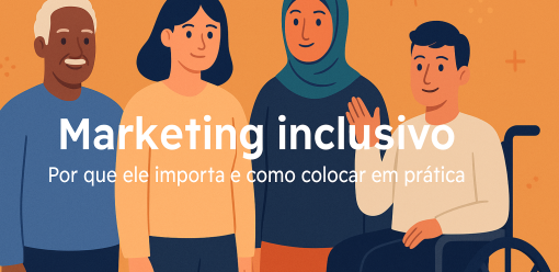 Marketing Inclusivo: Por Que Ele Importa e Como Colocar em Prática