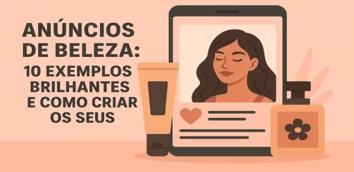 Anúncios de Beleza: 10 Exemplos Brilhantes e Como Criar os Seus