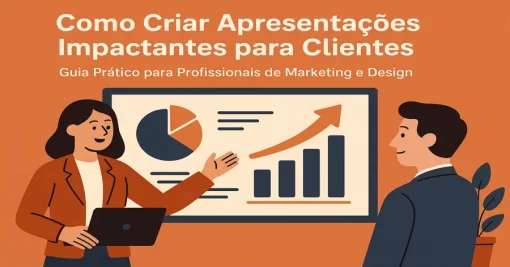 Como Criar Apresentações Impactantes para Clientes: Guia Prático para Profissionais de Marketing e Design