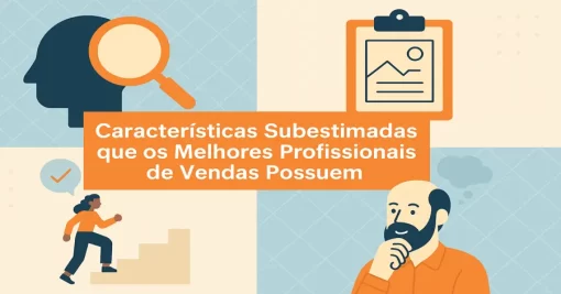 8 Características Subestimadas que os Melhores Profissionais de Vendas Possuem (Mas Poucos Reconhecem)
