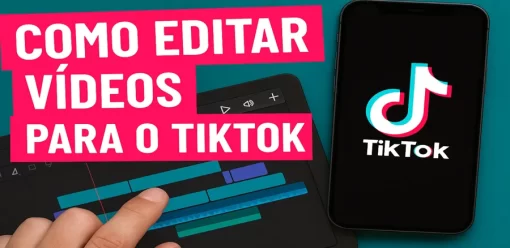 Como Editar Vídeos para o TikTok: Guia Completo para Criadores