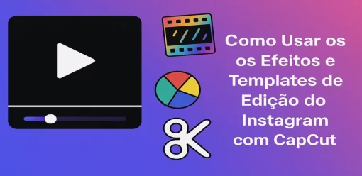 Como Usar os Efeitos e Templates de Edição do Instagram com CapCut