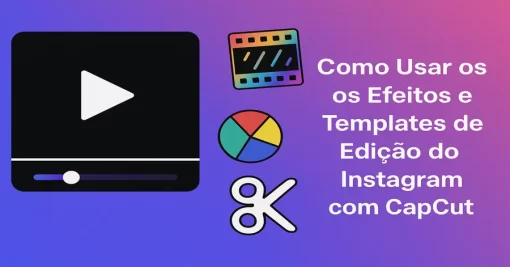 Como Usar os Efeitos e Templates de Edição do Instagram com CapCut