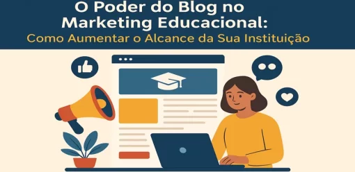 O Poder do Blog no Marketing Educacional: Como Aumentar o Alcance da Sua Instituição