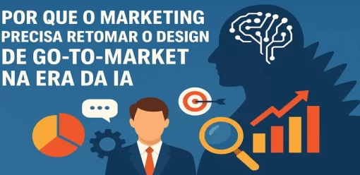 Por que o Marketing Precisa Retomar o Design de Go-to-Market na Era da IA