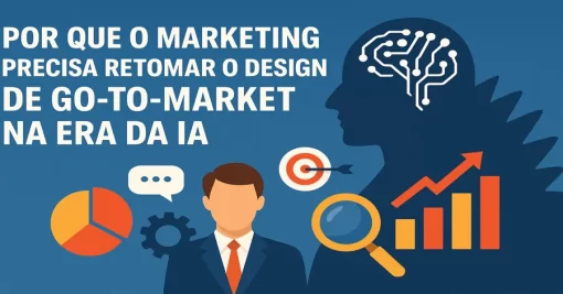 Por que o Marketing Precisa Retomar o Design de Go-to-Market na Era da IA