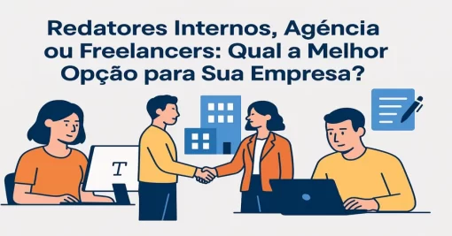 Redatores Internos, Agência ou Freelancers: Qual a Melhor Opção para Sua Empresa?