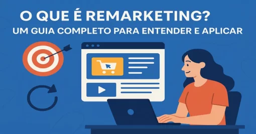 O Que é Remarketing? Um Guia Completo para Entender e Aplicar