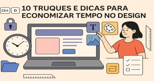 10 Truques e Dicas para Economizar Tempo no Design e Melhorar Seu Fluxo de Trabalho