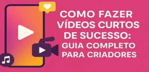 Como Fazer Vídeos Curtos de Sucesso: Guia Completo para Criadores