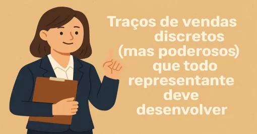 Traços de vendas discretos (mas poderosos) que todo representante deve desenvolver
