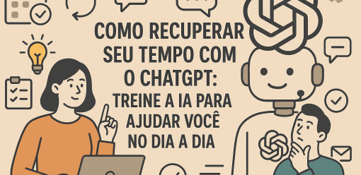 Como Recuperar Seu Tempo com o ChatGPT: Treine a IA para Ajudar Você no Dia a Dia