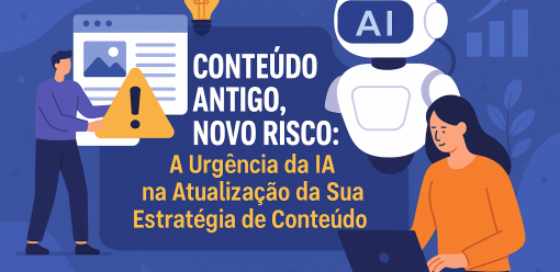 Conteúdo Antigo, Novo Risco: A Urgência da IA na Atualização da Sua Estratégia de Conteúdo