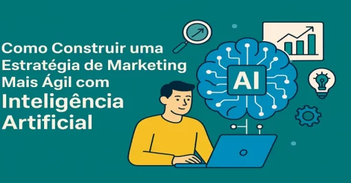 Como Construir uma Estratégia de Marketing Mais Ágil com Inteligência Artificial
